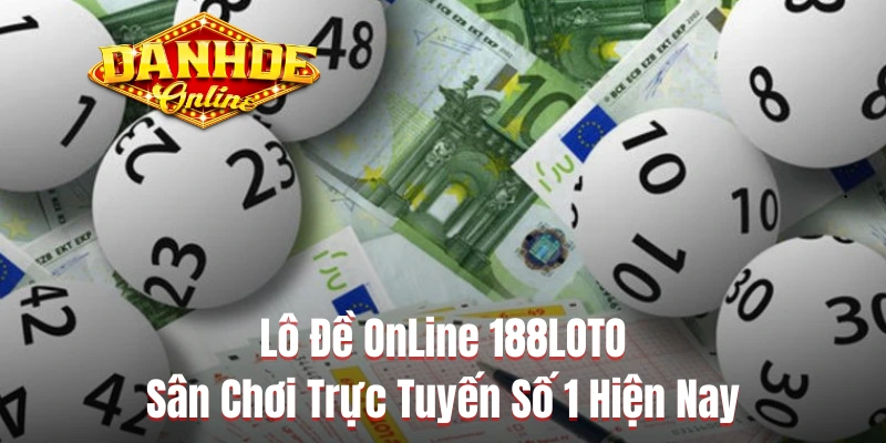 Lô Đề OnLine 188LOTO Sân Chơi Trực Tuyến Số 1 Hiện Nay