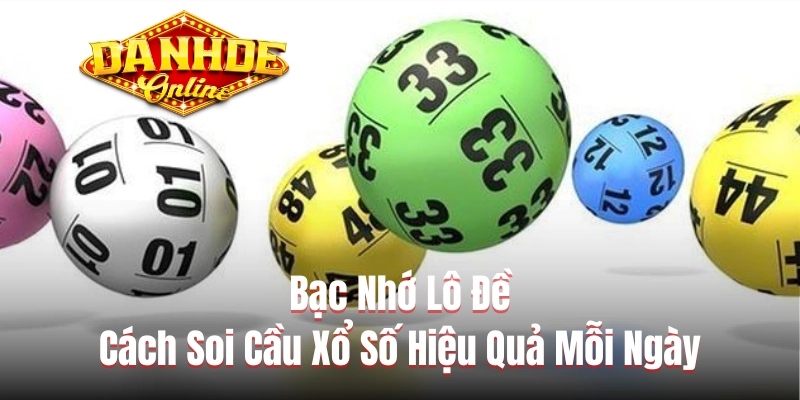 Bạc Nhớ Lô Đề & Cách Soi Cầu Xổ Số Hiệu Quả Mỗi Ngày