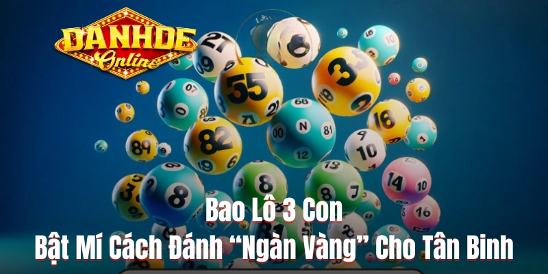 Bao Lô 3 Con - Bật Mí Cách Đánh “Ngàn Vàng” Cho Tân Binh