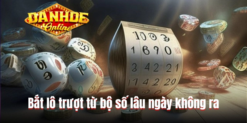 Bắt lô trượt từ bộ số lâu ngày không ra Bắt lô trượt từ bộ số lâu ngày không ra