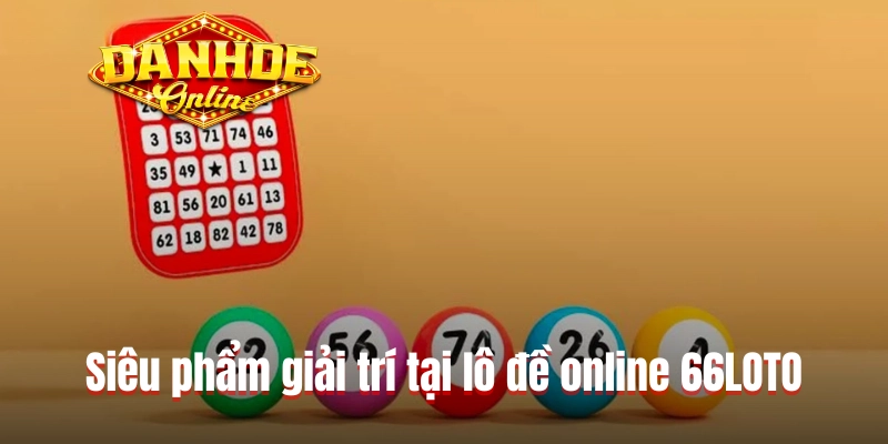 Bật mí các siêu phẩm giải trí tại lô đề online 66LOTO Bật mí các siêu phẩm giải trí tại lô đề online 66LOTO