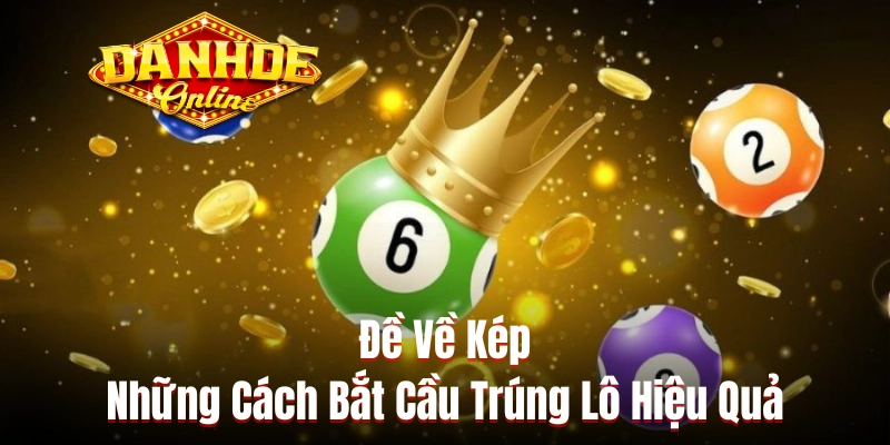 Đề Về Kép & Những Cách Bắt Cầu Trúng Lô Hiệu Quả Năm 2025