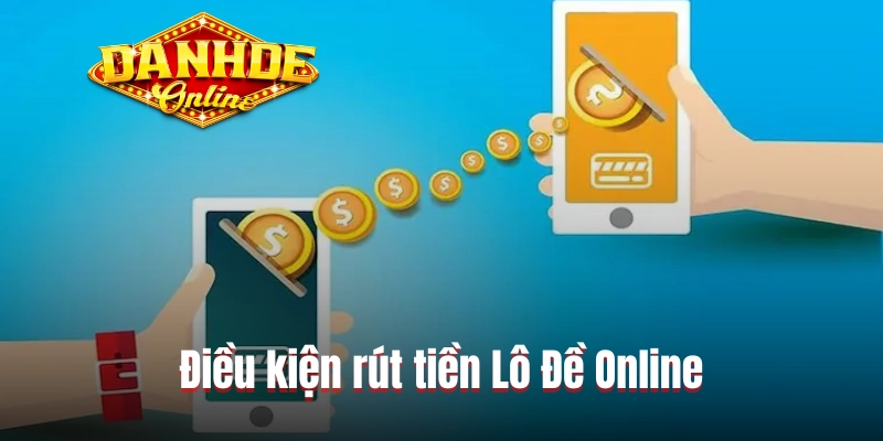 Điều kiện cơ bản cần đáp ứng khi rút tiền Lô Đề Online