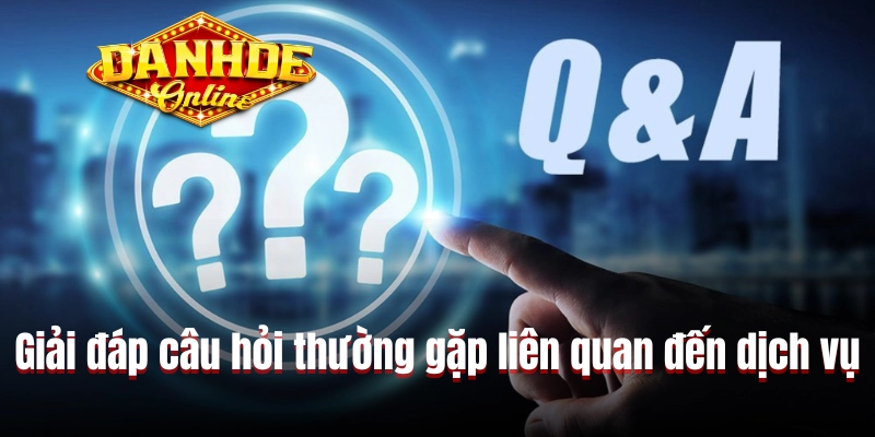 Giải đáp câu hỏi thường gặp liên quan đến dịch vụ Giải đáp câu hỏi thường gặp liên quan đến dịch vụ