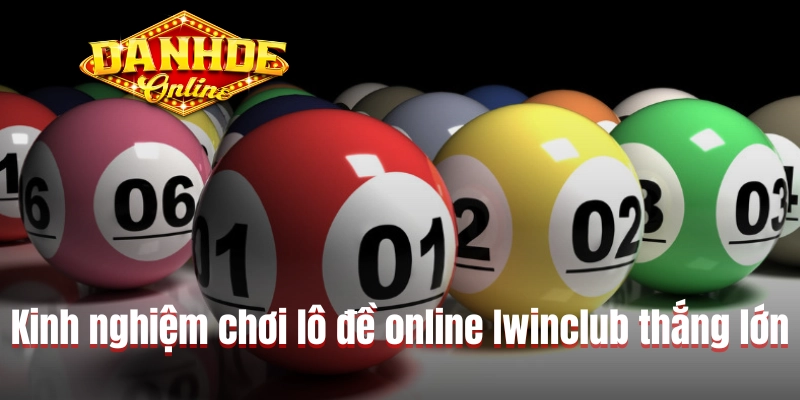 Kinh nghiệm chơi lô đề online Iwinclub thắng lớn Kinh nghiệm chơi lô đề online Iwinclub thắng lớn