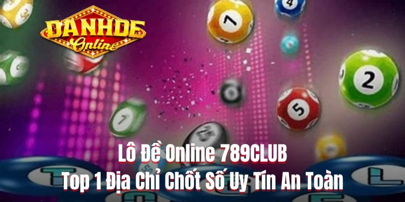 Lô Đề Online 789CLUB - Top 1 Địa Chỉ Chốt Số Uy Tín An Toàn