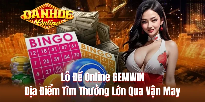 Lô Đề Online GEMWIN - Địa Điểm Tìm Thưởng Lớn Qua Vận May