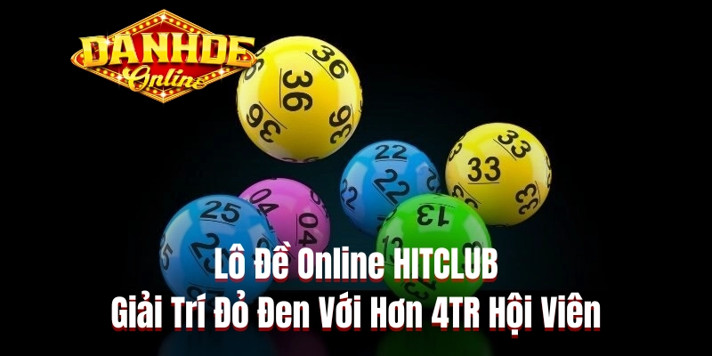 Lô Đề Online HITCLUB - Giải Trí Đỏ Đen Với Hơn 4TR Hội Viên