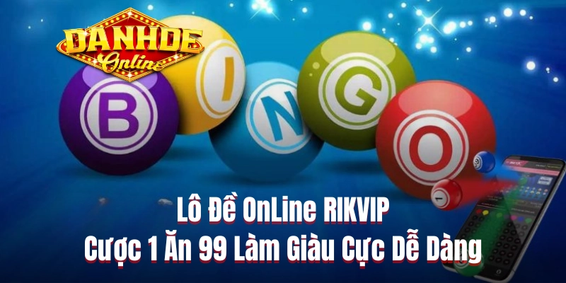 Lô Đề OnLine RIKVIP | Cược 1 Ăn 99 Làm Giàu Cực Dễ Dàng