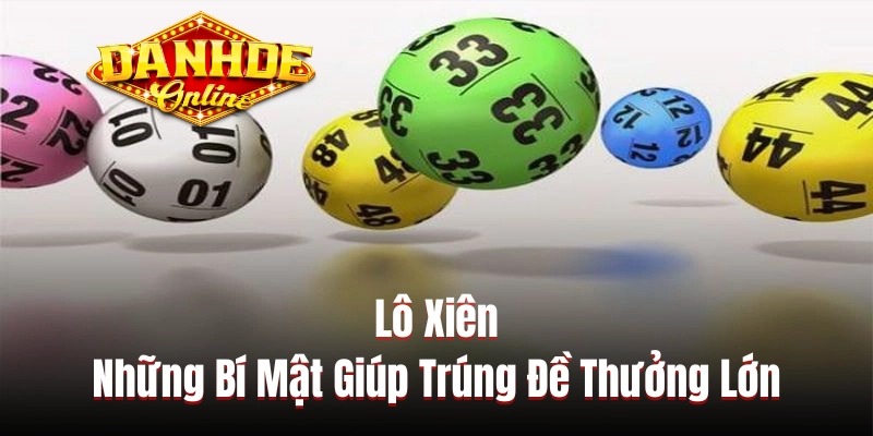 Lô Xiên & Những Bí Mật Giúp Trúng Đề Thưởng Lớn Hấp Dẫn