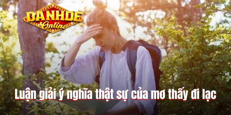 Luận giải ý nghĩa thật sự của mơ thấy đi lạc Luận giải ý nghĩa thật sự của mơ thấy đi lạc