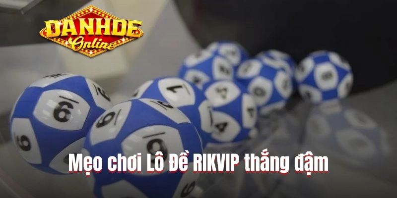 Mẹo chơi Lô Đề RIKVIP thắng đậm Mẹo chơi Lô Đề RIKVIP thắng đậm