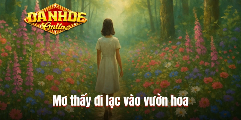 Mơ thấy đi lạc vào vườn hoa Mơ thấy đi lạc vào vườn hoa