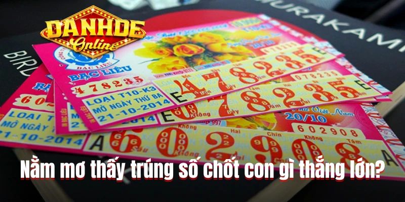 Nằm mơ thấy trúng số chốt con gì để thắng lớn? Nằm mơ thấy trúng số chốt con gì để thắng lớn?