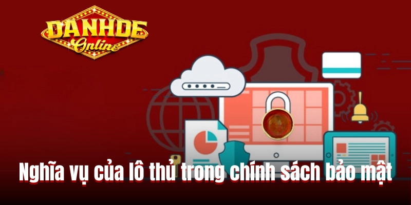 Nghĩa vụ của lô thủ trong chính sách bảo mật