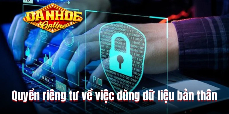 Quyền riêng tư về việc dùng dữ liệu bản thân Quyền riêng tư về việc dùng dữ liệu bản thân