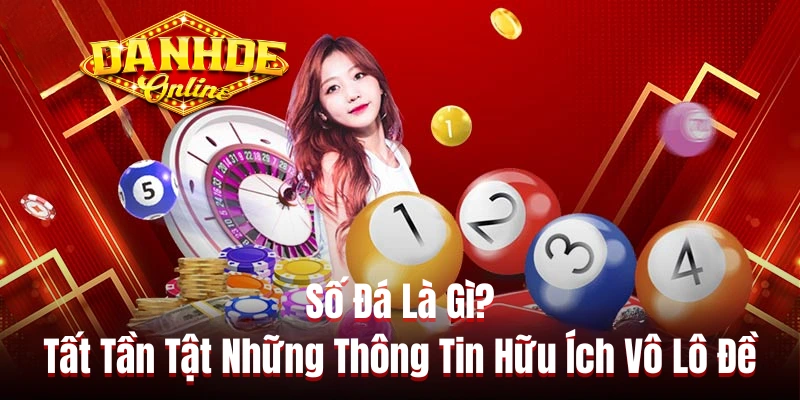 Số Đá Là Gì? Tất Tần Tật Những Thông Tin Hữu Ích Vô Lô Đề