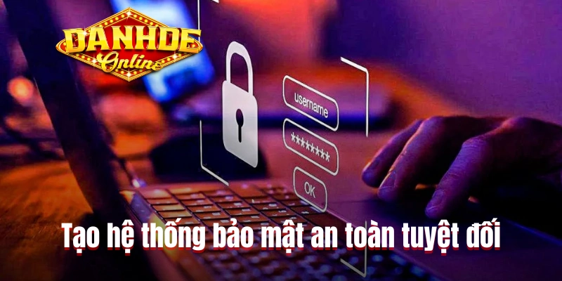 Tạo hệ thống bảo mật an toàn tuyệt đối