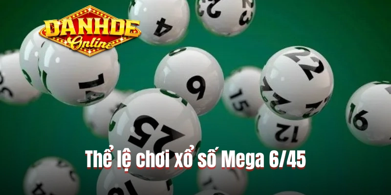 Thể lệ chơi xổ số Mega 6/45 Thể lệ chơi xổ số Mega 6/45