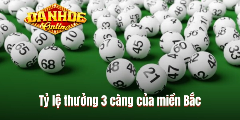 Tỷ lệ thưởng 3 càng của miền Bắc Tỷ lệ thưởng 3 càng của miền Bắc
